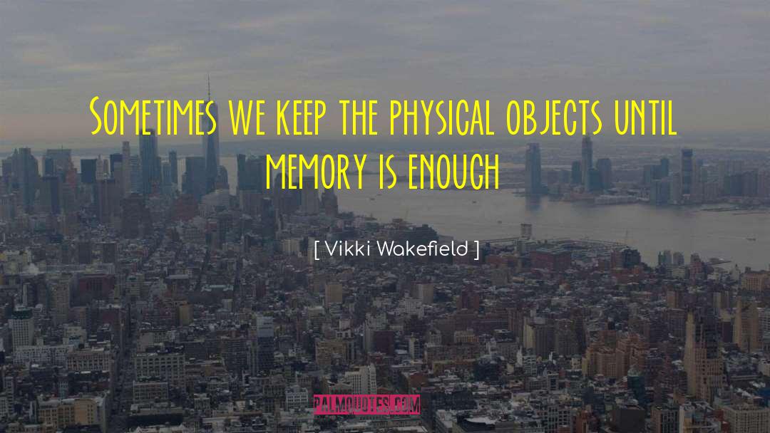 Physical Objects quotes by Vikki Wakefield