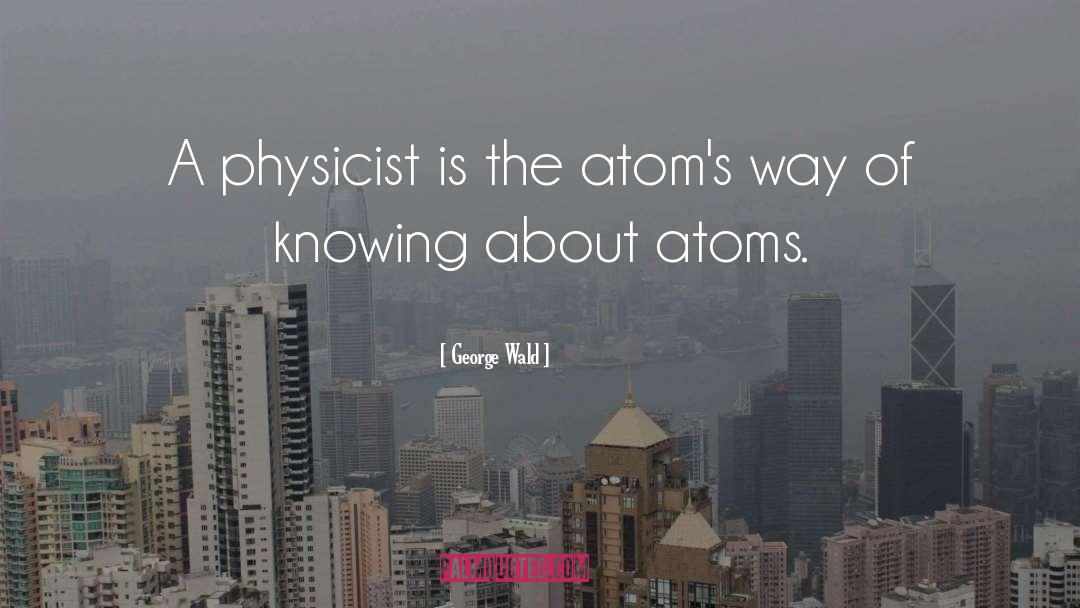 Physicist quotes by George Wald