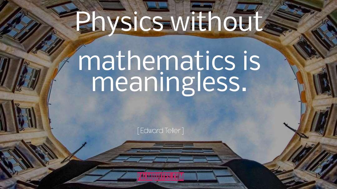Physics Mathematics quotes by Edward Teller