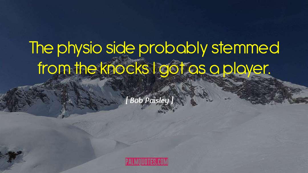 Physio quotes by Bob Paisley
