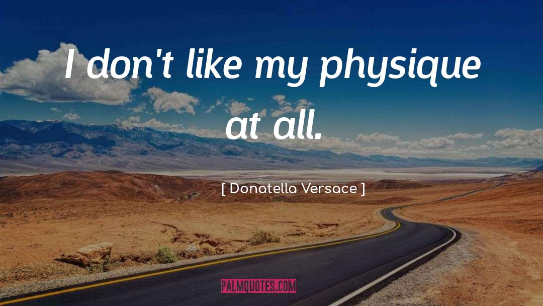 Physique quotes by Donatella Versace