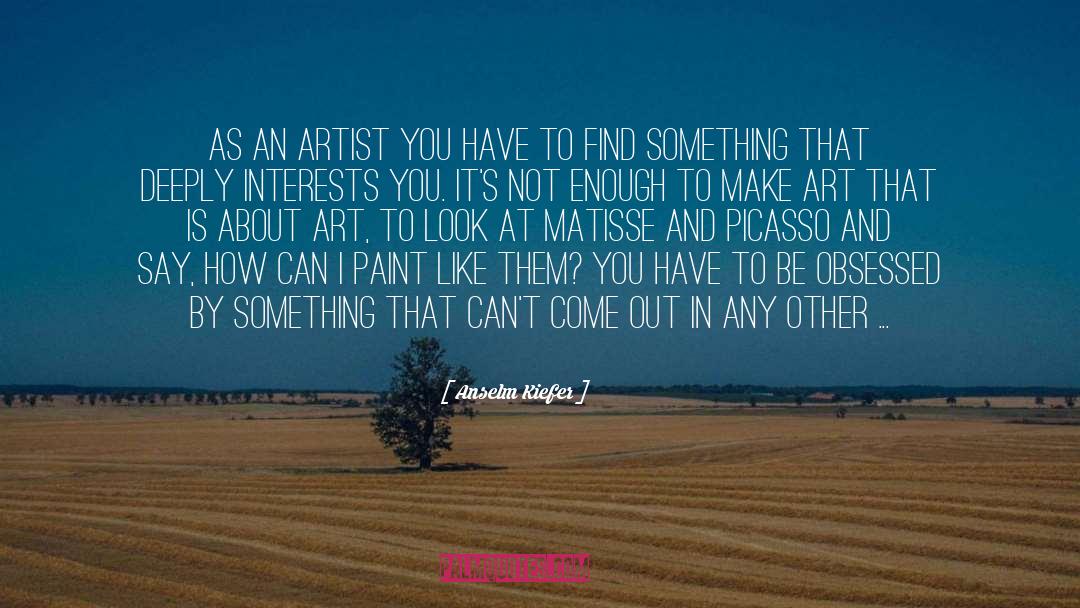 Picasso quotes by Anselm Kiefer