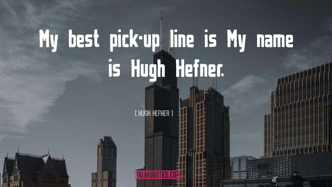Pick Up Line quotes by Hugh Hefner