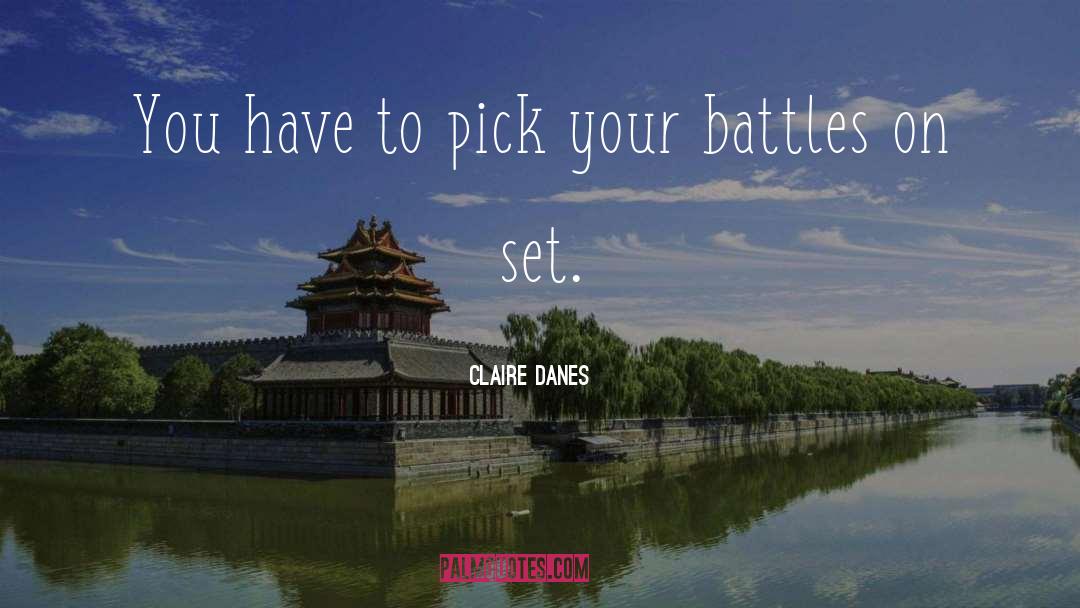 Pick Your Battles quotes by Claire Danes
