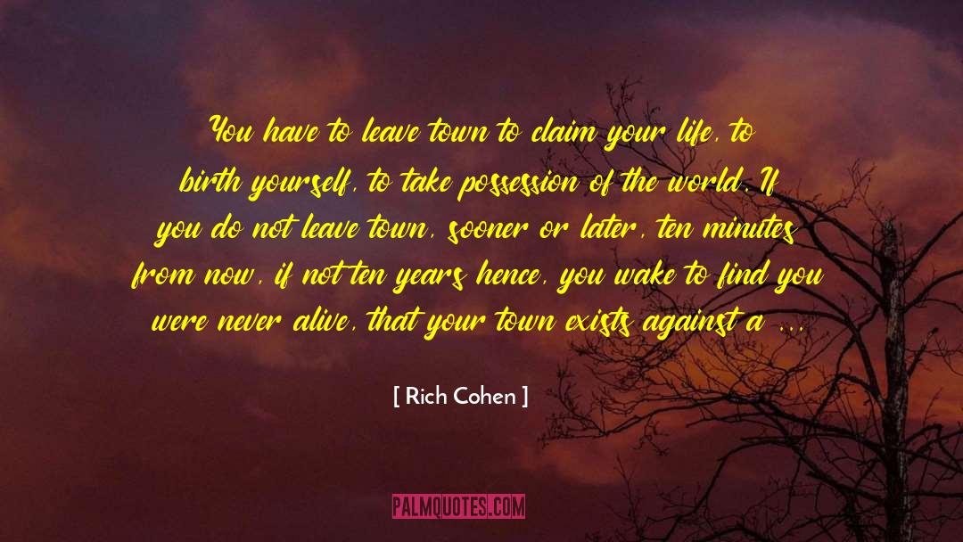 Picking Yourself Up And Moving On quotes by Rich Cohen