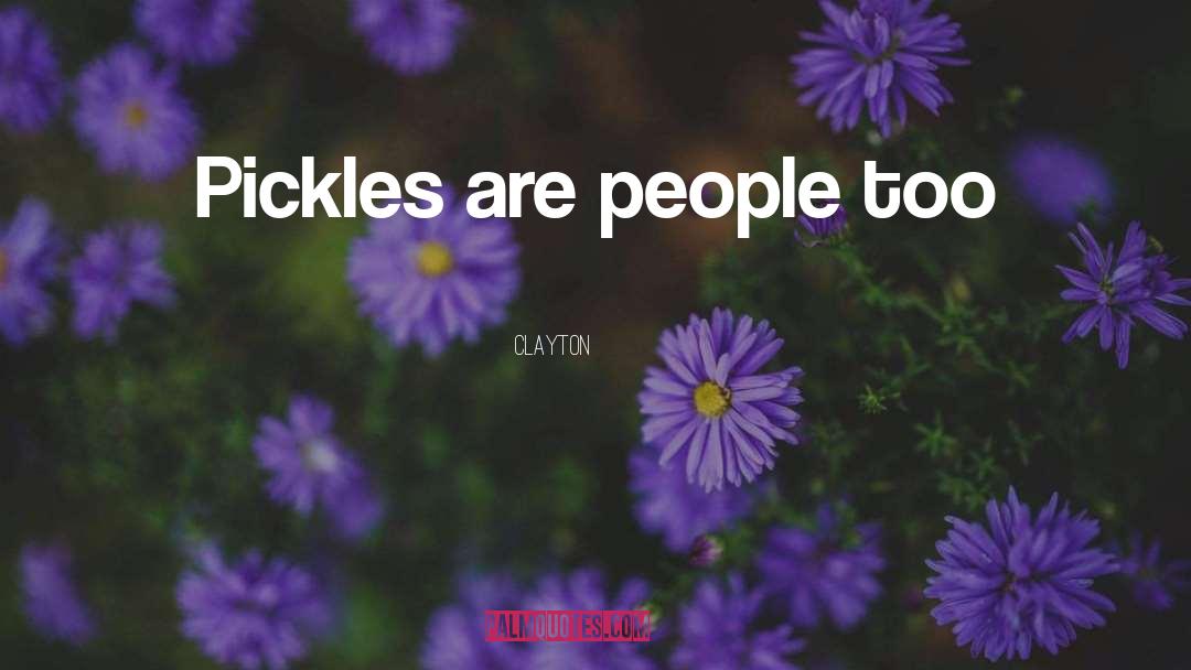 Pickle quotes by Clayton