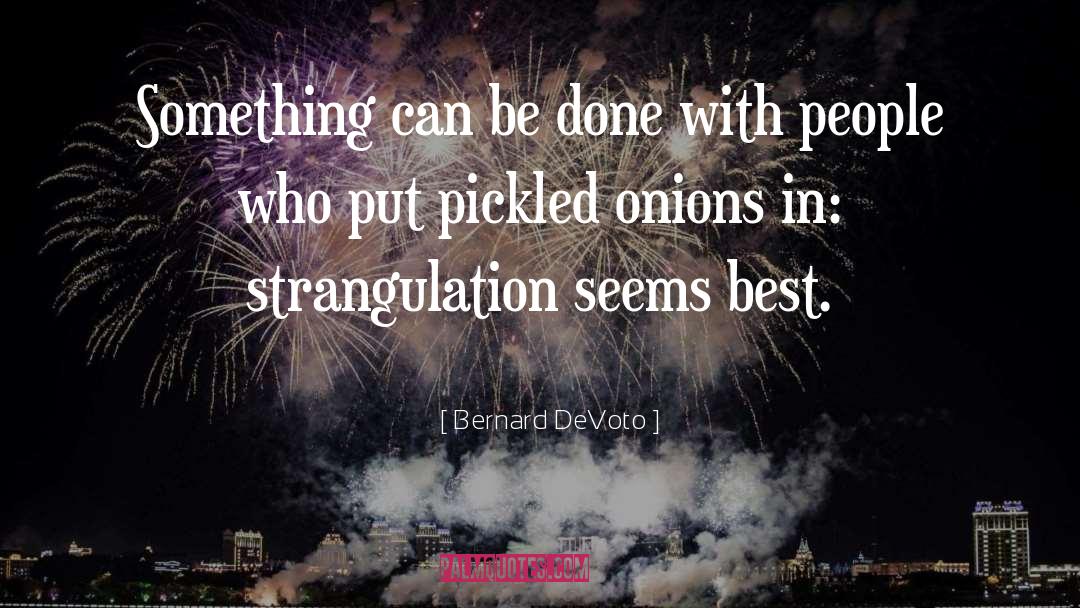Pickled Turnips quotes by Bernard DeVoto