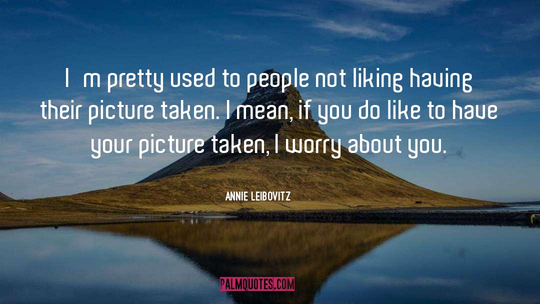 Picture Taken quotes by Annie Leibovitz