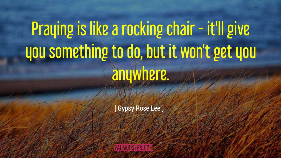 Piegato Chair quotes by Gypsy Rose Lee