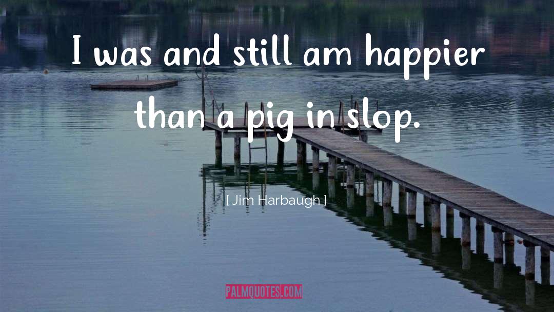 Pig quotes by Jim Harbaugh