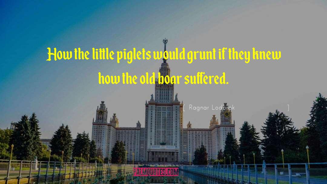 Piglet quotes by Ragnar Lodbrok