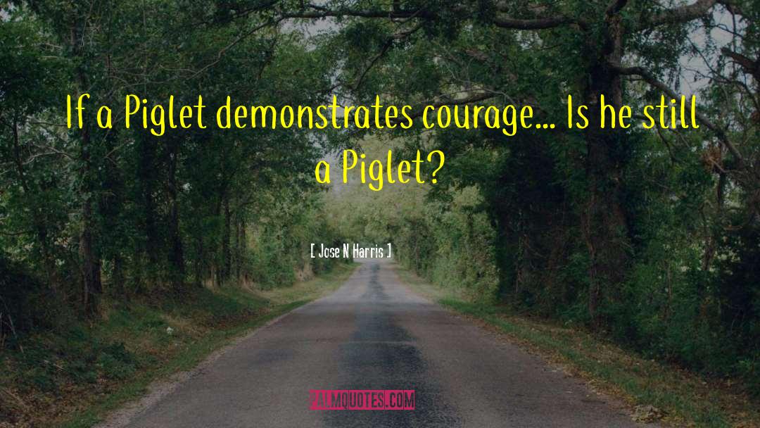 Piglet quotes by Jose N Harris