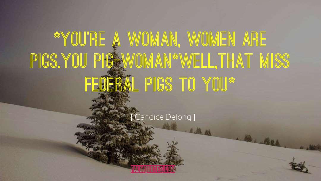 Pigs Get Slaughtered Quote quotes by Candice Delong