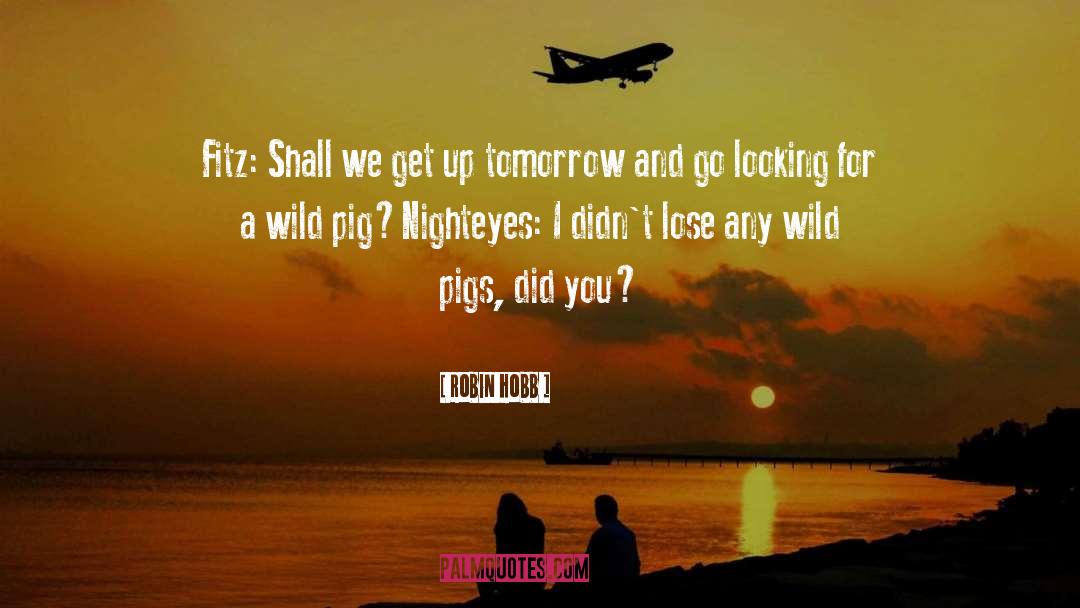 Pigs Get Slaughtered Quote quotes by Robin Hobb