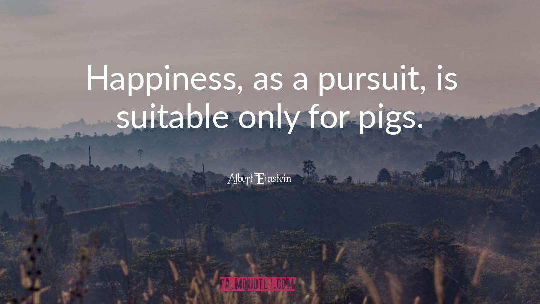Pigs Get Slaughtered Quote quotes by Albert Einstein