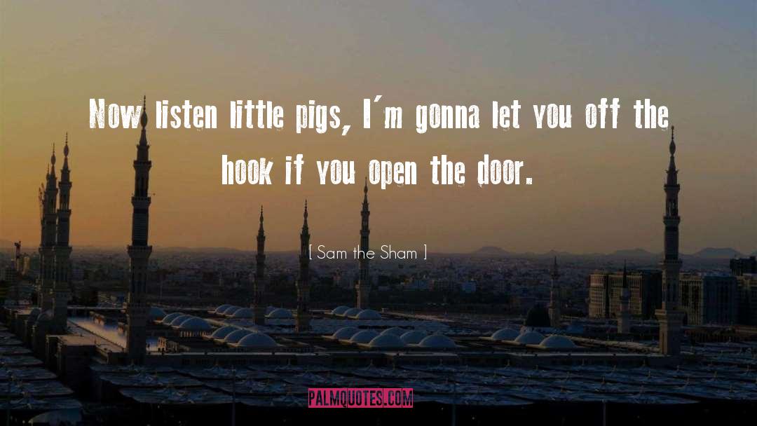Pigs Get Slaughtered Quote quotes by Sam The Sham