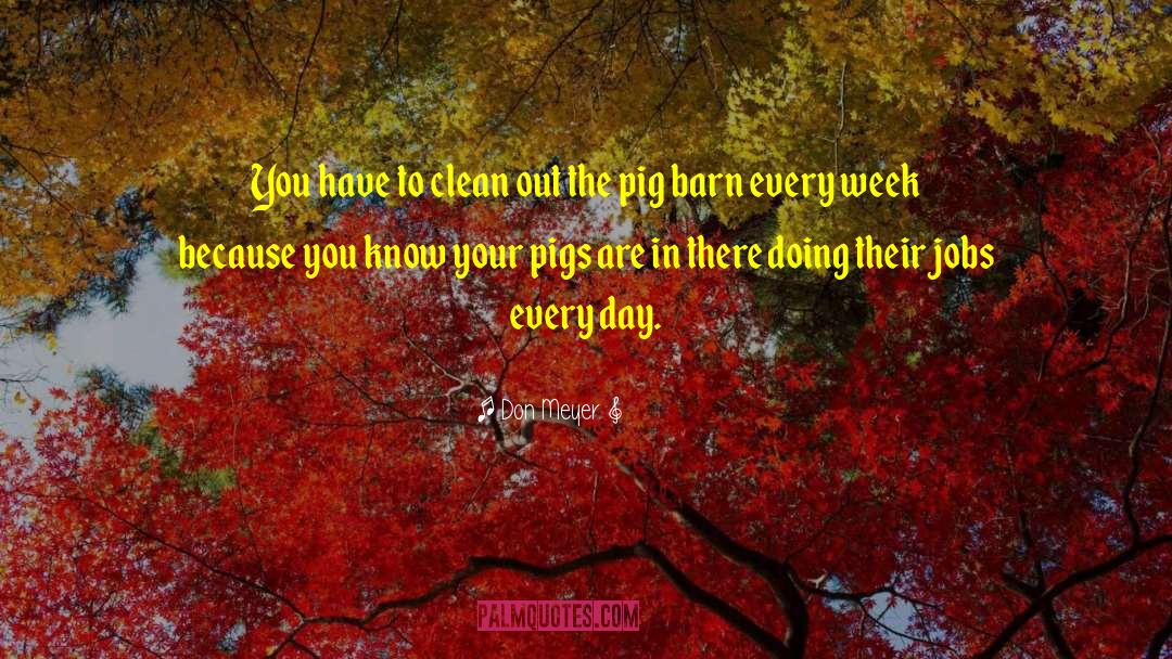 Pigs Get Slaughtered Quote quotes by Don Meyer