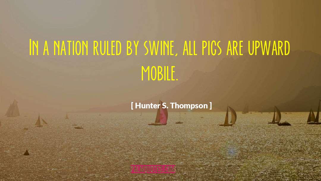 Pigs Get Slaughtered Quote quotes by Hunter S. Thompson
