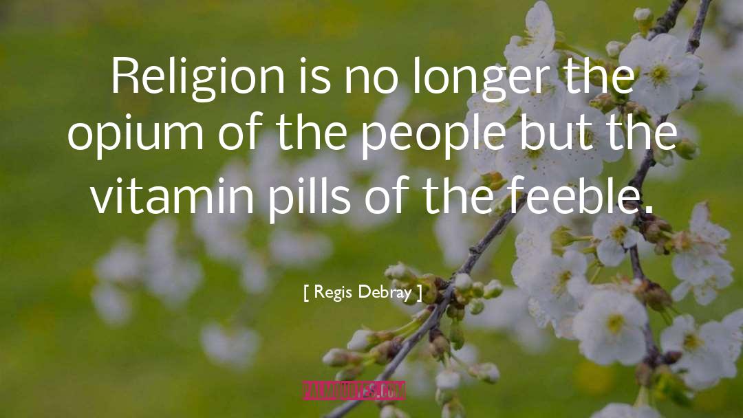 Pills quotes by Regis Debray