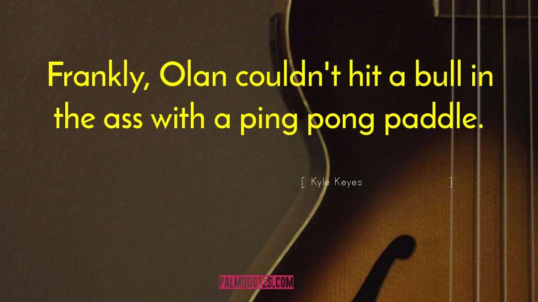 Ping Pong quotes by Kyle Keyes