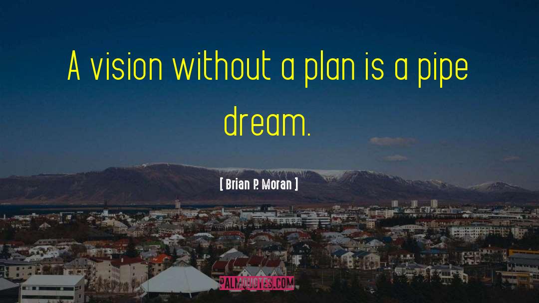 Pipe Dream quotes by Brian P. Moran