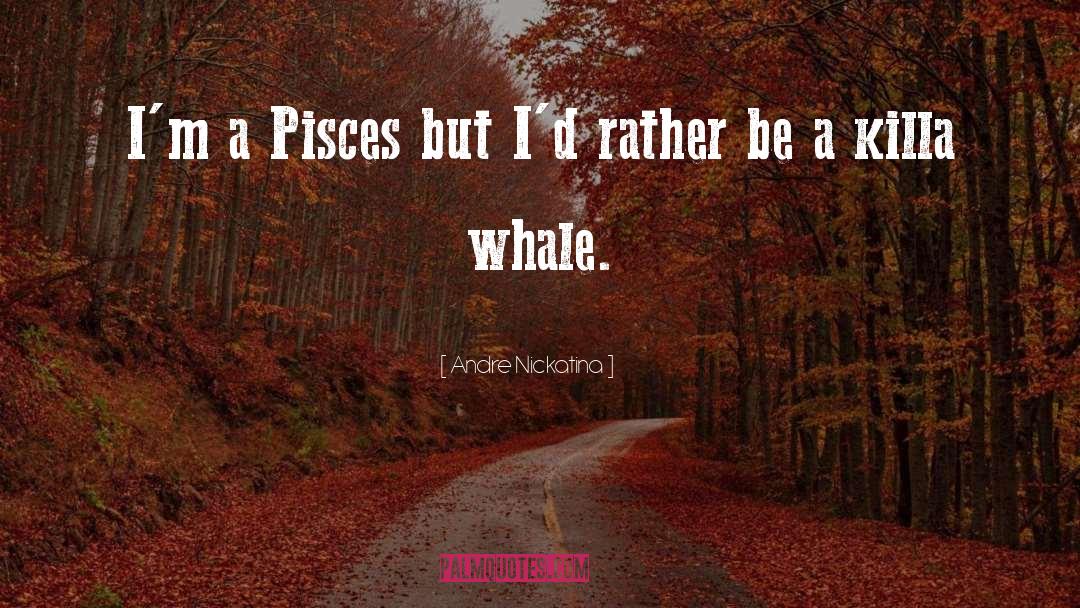 Pisces quotes by Andre Nickatina