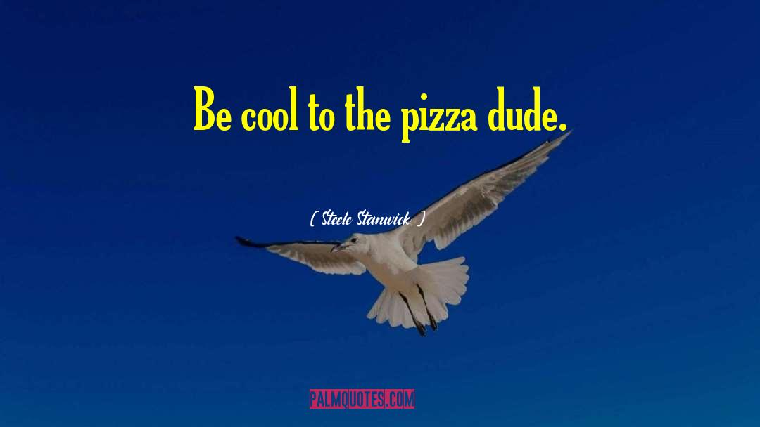 Pizza quotes by Steele Stanwick