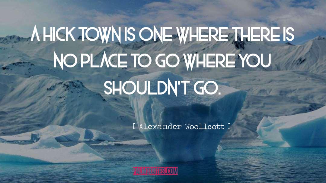 Places To Go quotes by Alexander Woollcott