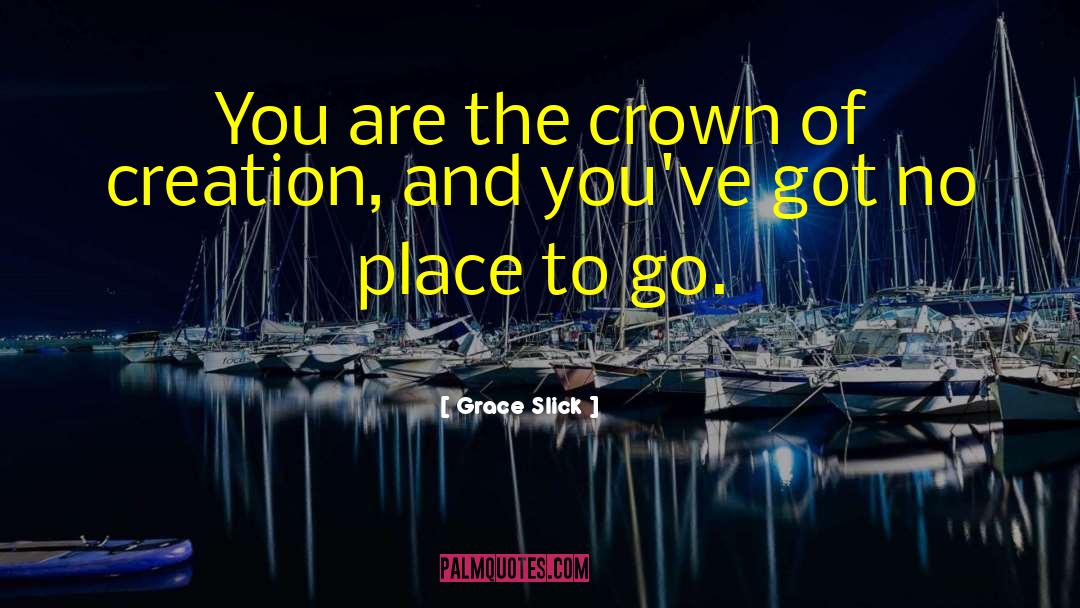 Places To Go quotes by Grace Slick