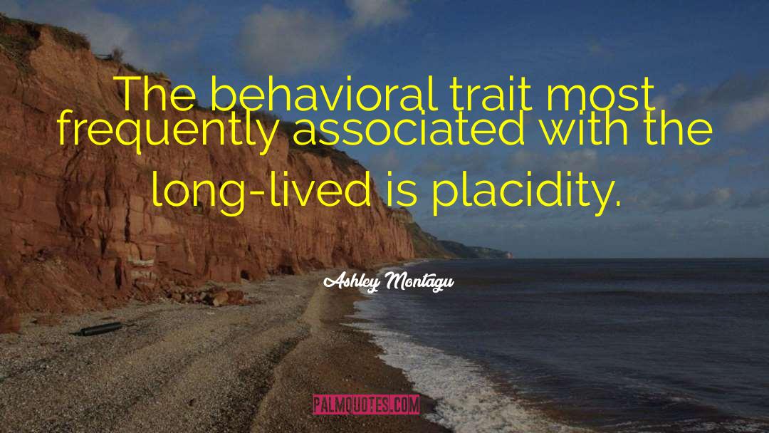 Placidity quotes by Ashley Montagu