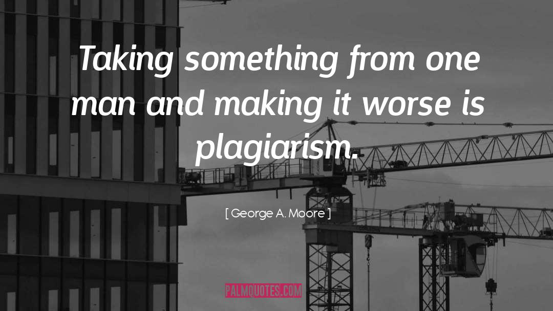 Plagiarism quotes by George A. Moore