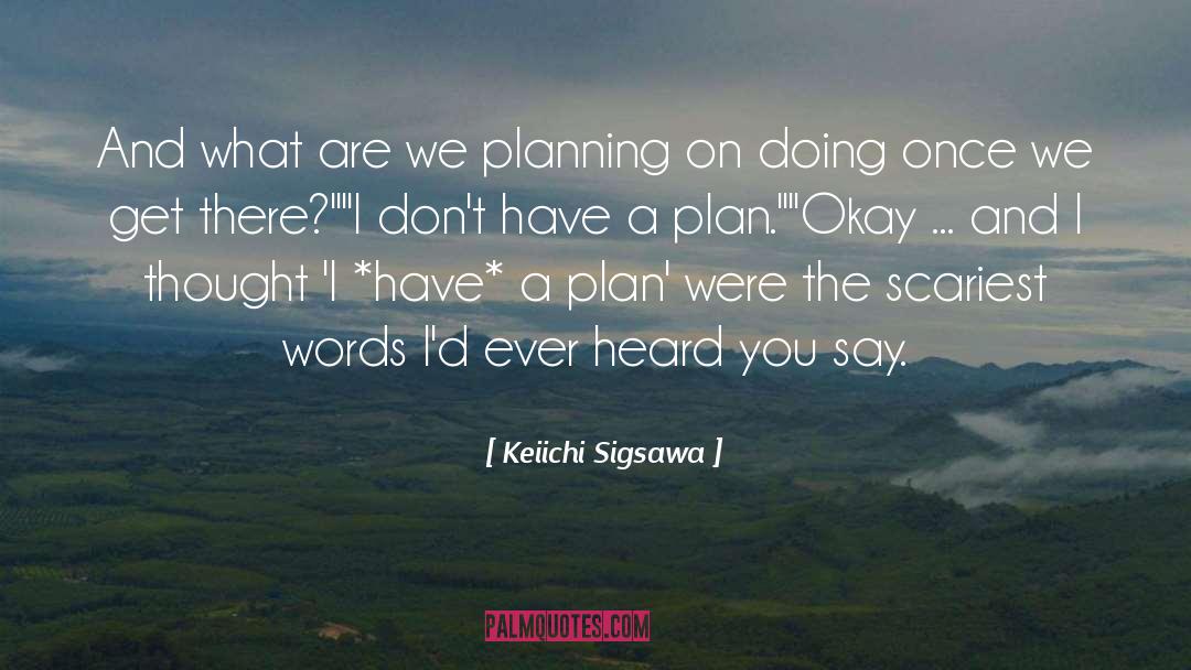 Plan quotes by Keiichi Sigsawa
