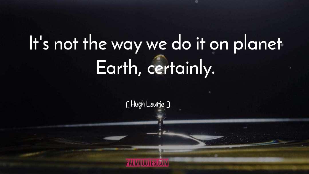 Planet Earth quotes by Hugh Laurie
