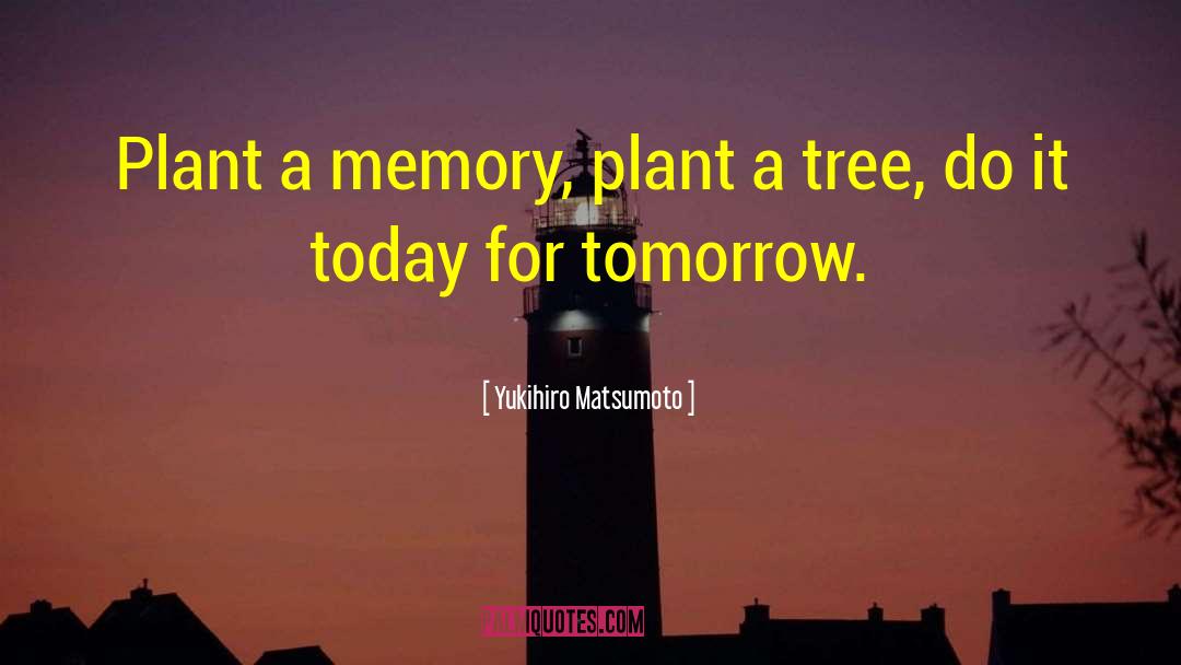 Plant A Tree quotes by Yukihiro Matsumoto