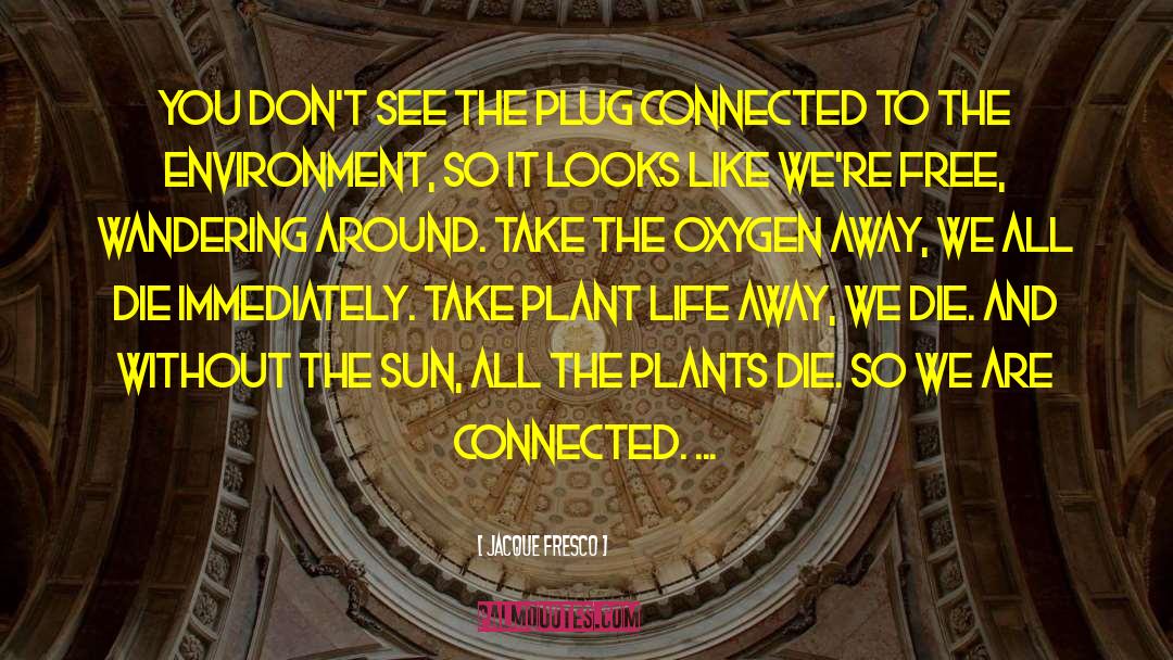 Plant Life quotes by Jacque Fresco