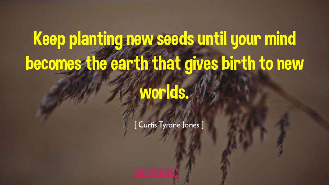 Planting A Seed quotes by Curtis Tyrone Jones