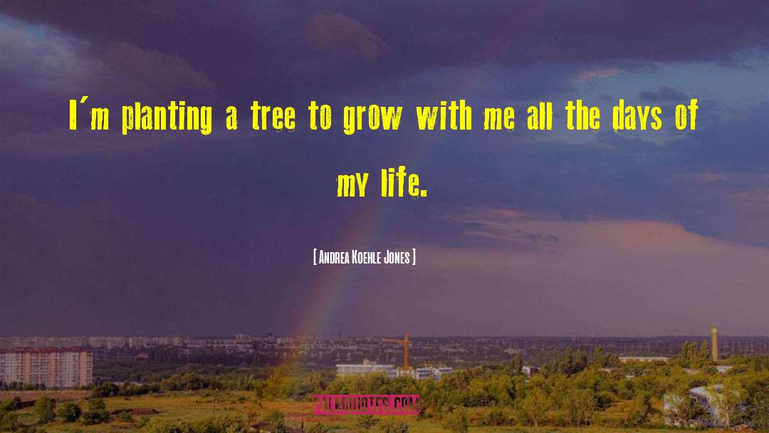 Planting A Tree quotes by Andrea Koehle Jones