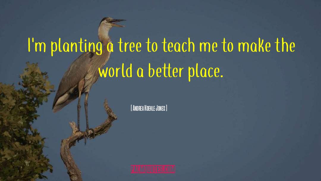 Planting A Tree quotes by Andrea Koehle Jones