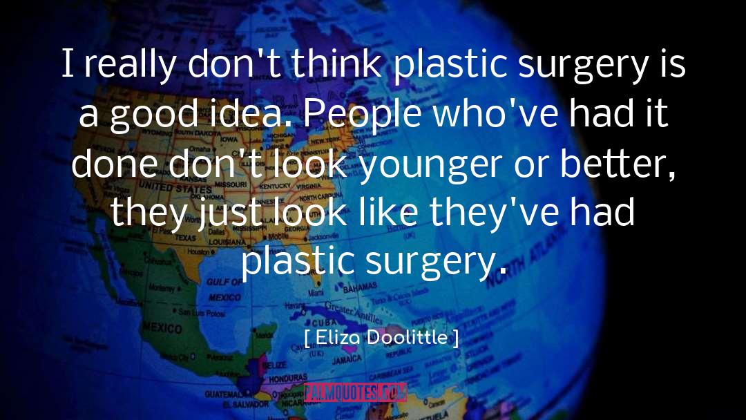 Plastic Surgery quotes by Eliza Doolittle