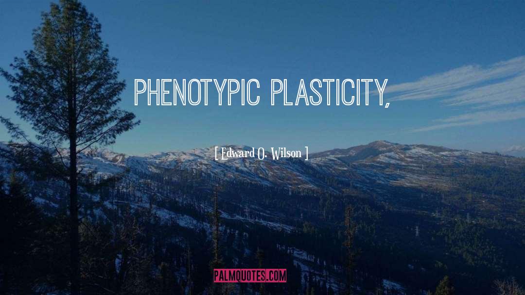 Plasticity quotes by Edward O. Wilson