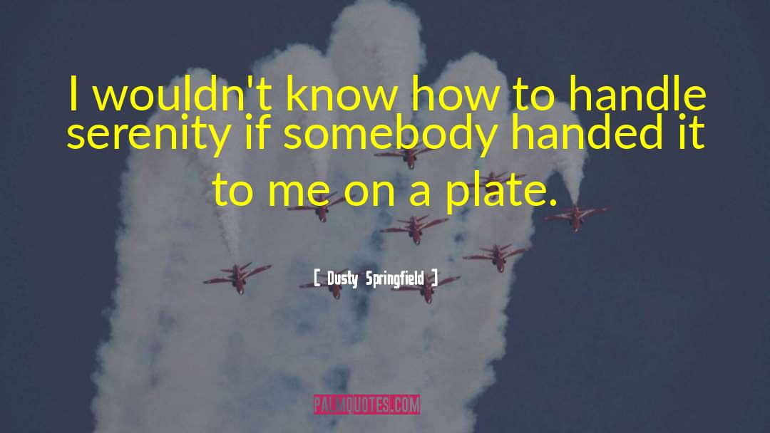 Plates quotes by Dusty Springfield