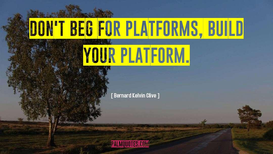 Platform Building quotes by Bernard Kelvin Clive