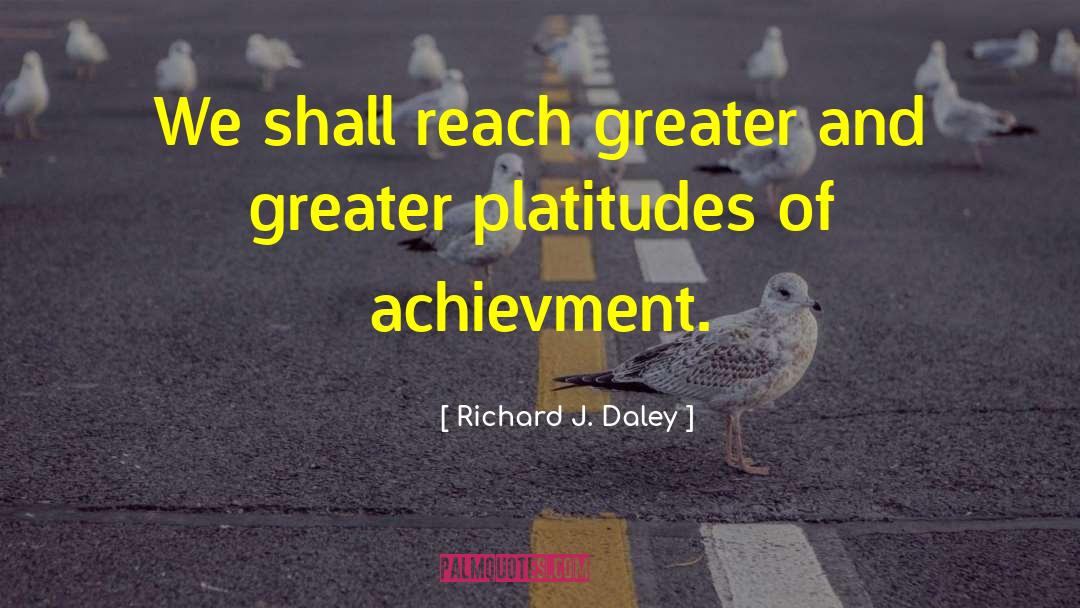 Platitudes quotes by Richard J. Daley