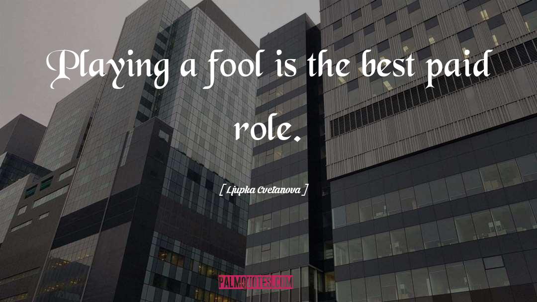 Play A Fool quotes by Ljupka Cvetanova