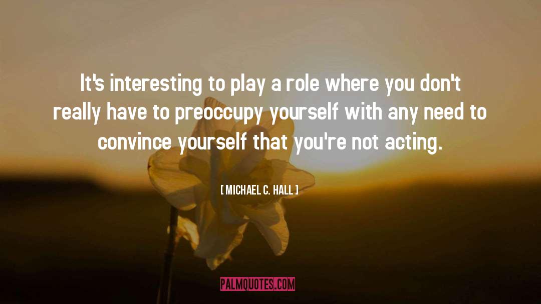 Play A Role quotes by Michael C. Hall