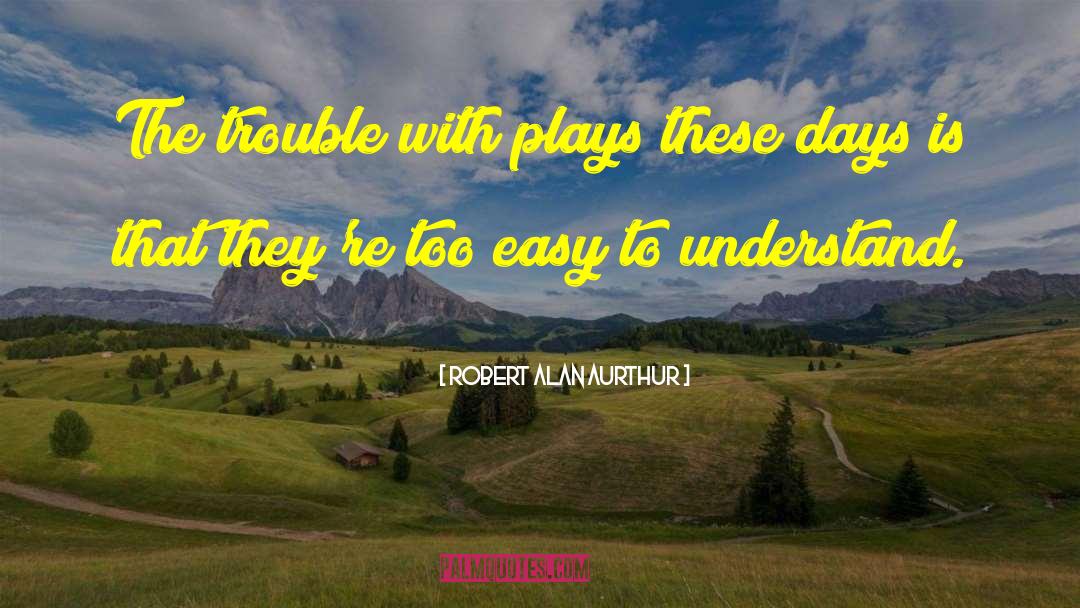 Play Acting quotes by Robert Alan Aurthur