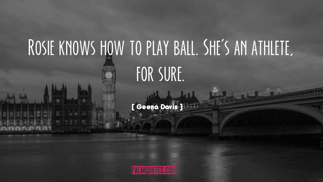 Play Ball quotes by Geena Davis