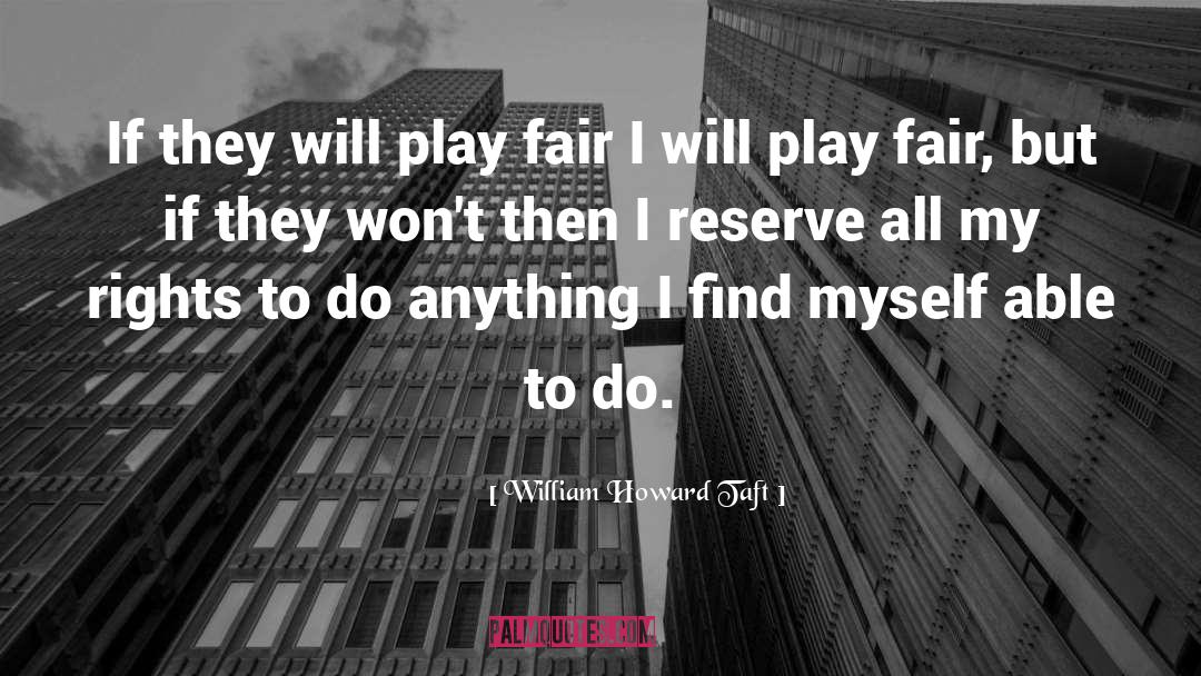 Play Fair quotes by William Howard Taft