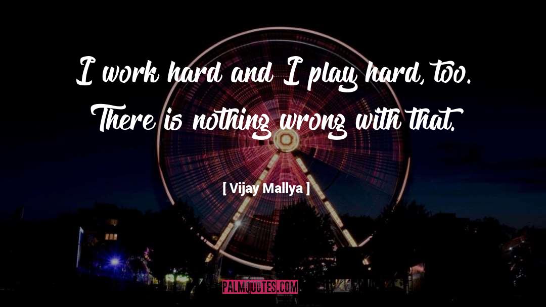 Play Hard quotes by Vijay Mallya