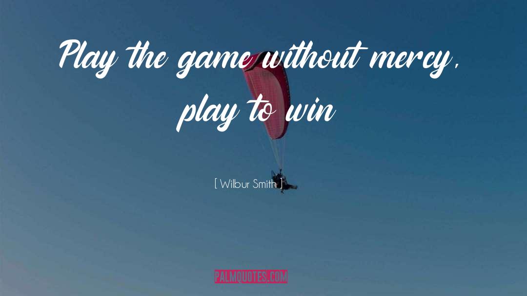 Play The Game quotes by Wilbur Smith